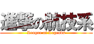進撃の航技系 (League of Legends)