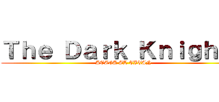 Ｔｈｅ Ｄａｒｋ Ｋｎｉｇｈｔｓ (ATACA AL TITAN)