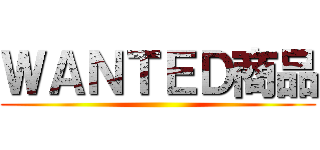 ＷＡＮＴＥＤ商品 ()