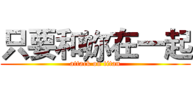 只要和妳在一起 (attack on titan)