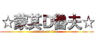 ☆蒙其Ｄ魯夫☆ (attack on titan)