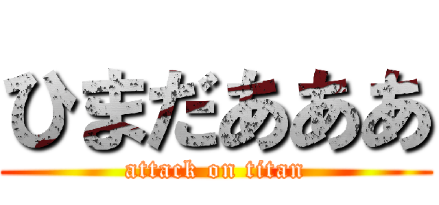 ひまだあああ (attack on titan)