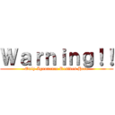 Ｗａｒｎｉｎｇ！！ (Only Ignorance Resides Here)