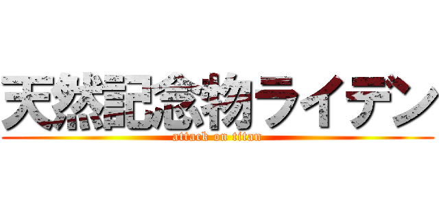 天然記念物ライデン (attack on titan)