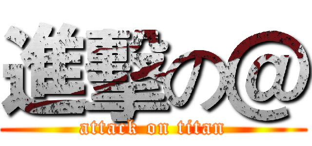 進擊の＠ (attack on titan)