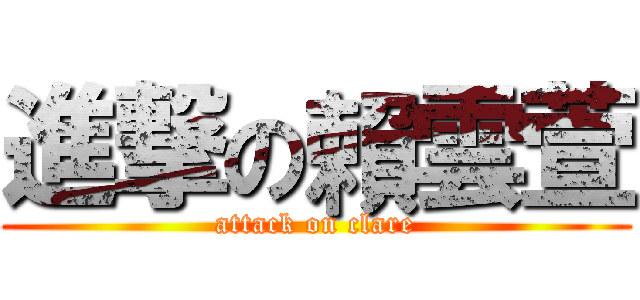 進撃の賴雲萱 (attack on clare)