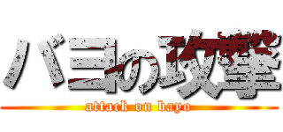 バヨの攻撃 (attack on bayo)