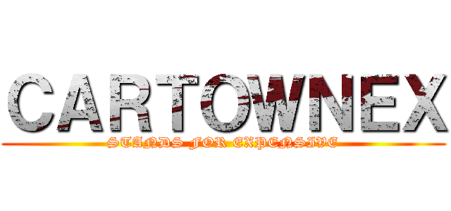 ＣＡＲＴＯＷＮＥＸ (STANDS FOR EXPENSIVE)