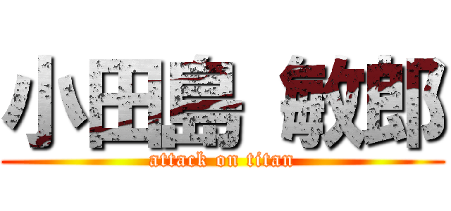 小田島 敏郎 (attack on titan)