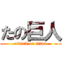 たの巨人 (attack on titan)