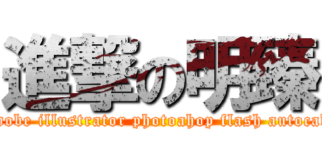 進撃の明臻 (adobe illustrator photoahop flash autocad)