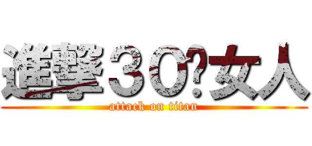 進撃３０歲女人 (attack on titan)