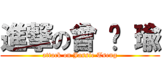 進撃の曾 琬 瑜 (attack on Jassie Tseng)