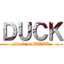 ＤＵＣＫ (attack on DUCK)