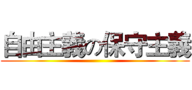 自由主義の保守主義 ()
