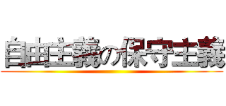 自由主義の保守主義 ()
