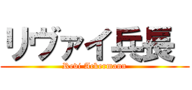 リヴァイ兵長  (Revi Ackermann)