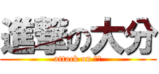 進撃の大分 (attack on 大分)