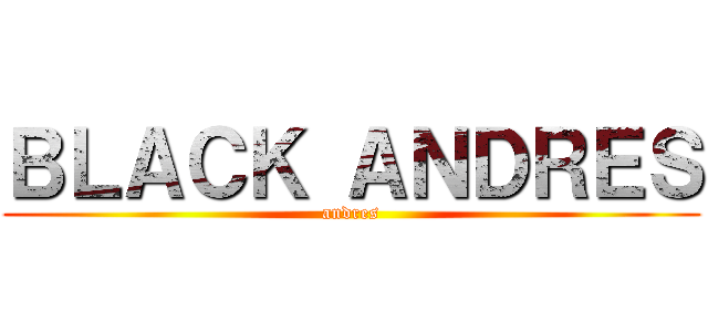 ＢＬＡＣＫ ＡＮＤＲＥＳ (andres)