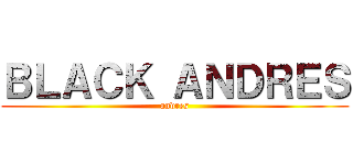 ＢＬＡＣＫ ＡＮＤＲＥＳ (andres)