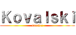 Ｋｏｖａｌｓｋｉ (sanchez)