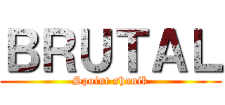 ＢＲＵＴＡＬ (Spoint shanik)