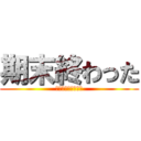 期末終わった (あわわわわわわわわ)