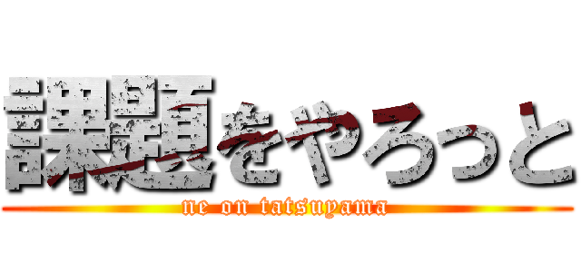 課題をやろっと (ne on tatsuyama)
