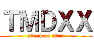 ＴＭＤＸＸ (attack on titan)