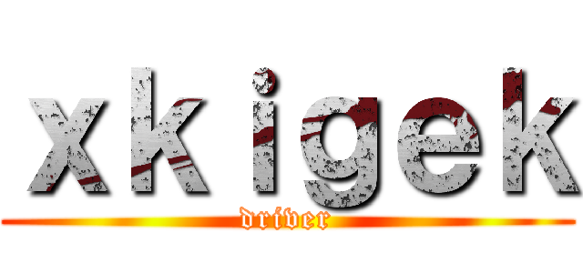 ｘｋｉｇｅｋ (driver)