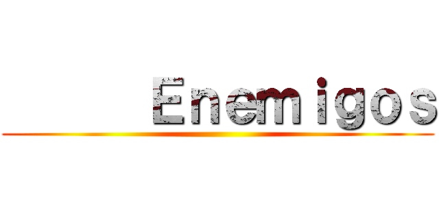       Ｅｎｅｍｉｇｏｓ ()