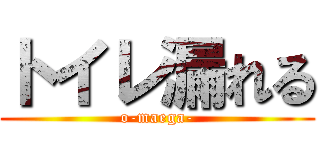 トイレ漏れる (o-maega-)