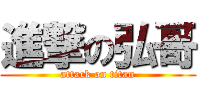進撃の弘哥 (attack on titan)