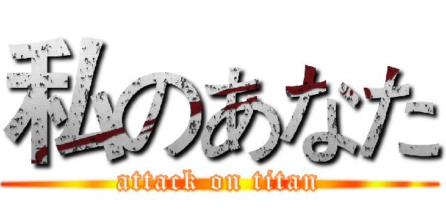 私のあなた (attack on titan)
