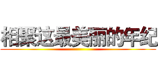 相聚这最美丽的年纪 ()