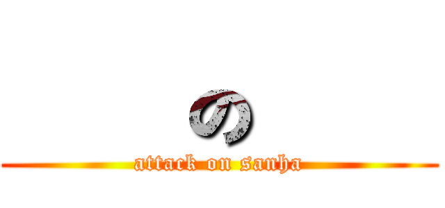 進擊の山河 (attack on sanha)