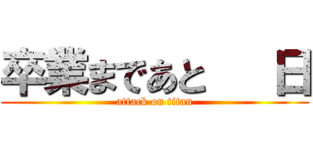 卒業まであと   日 (attack on titan)