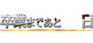 卒業まであと   日 (attack on titan)