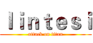 ｌｉｎｔｅｓｉ (attack on titan)