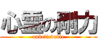 心霊の剛力 (unbelievable)