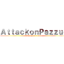 ＡｔｔａｃｋｏｎＰａｚｚｕｃ (Esturpazioni ni arvivo)