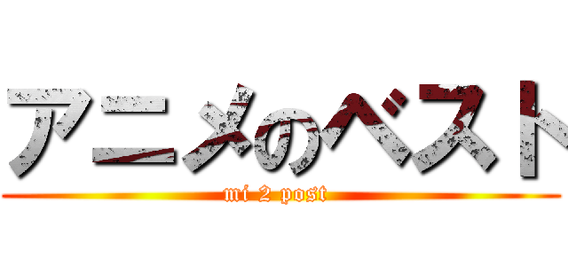 アニメのベスト (mi 2 post )