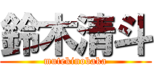 鈴木清斗 (mutekinobaka)