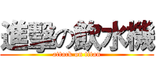 進擊の飲水機 (attack on titan)