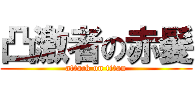 凸激者の赤髪 (attack on titan)