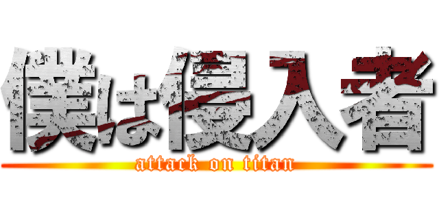 僕は侵入者 (attack on titan)