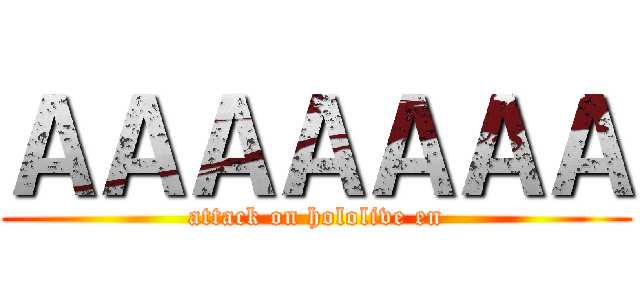 ＡＡＡＡＡＡＡ (attack on hololive en)