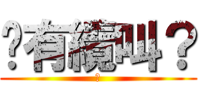 你有纜叫？ (幹)