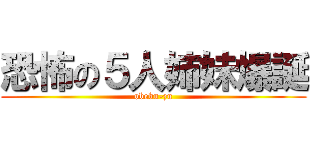 恐怖の５人姉妹爆誕 (obebu-zu)