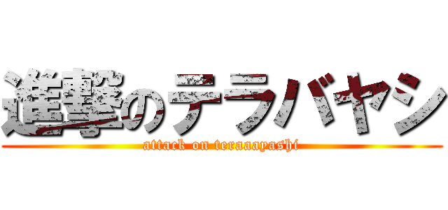 進撃のテラバヤシ (attack on teraaayashi)